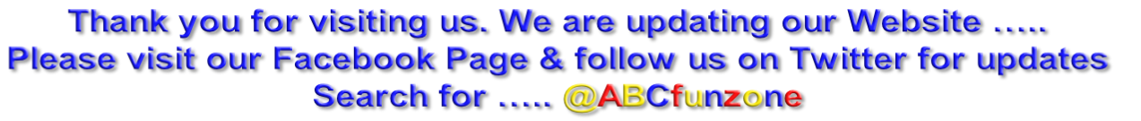 Thank you for visiting us. We are updating our Website …..
Please visit our Facebook Page & follow us on Twitter for updates 
Search for ….. @ABCfunzone 
